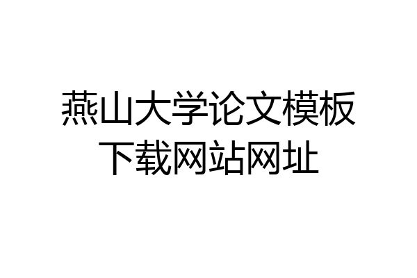 燕山大学论文模板下载网站网址