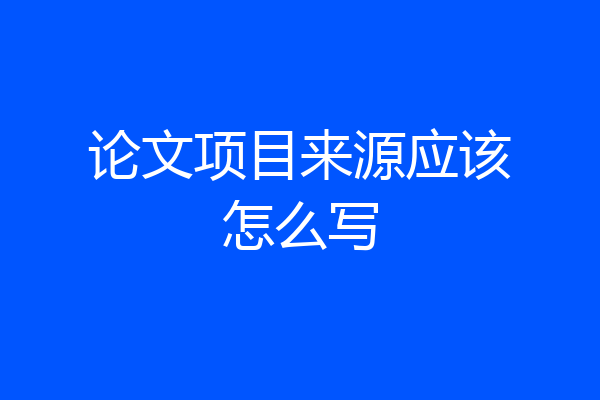 论文项目来源应该怎么写