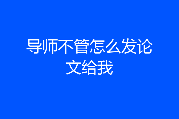 导师不管怎么发论文给我