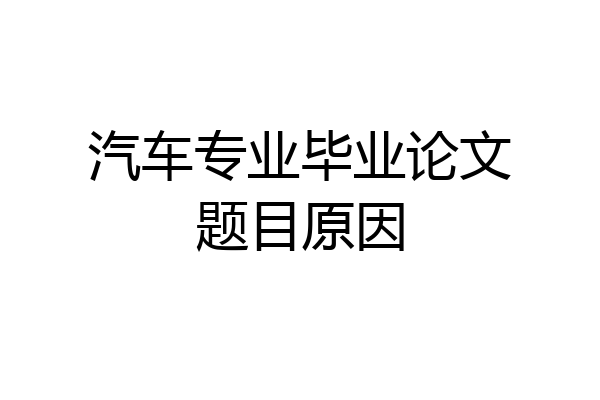 汽车专业毕业论文题目原因