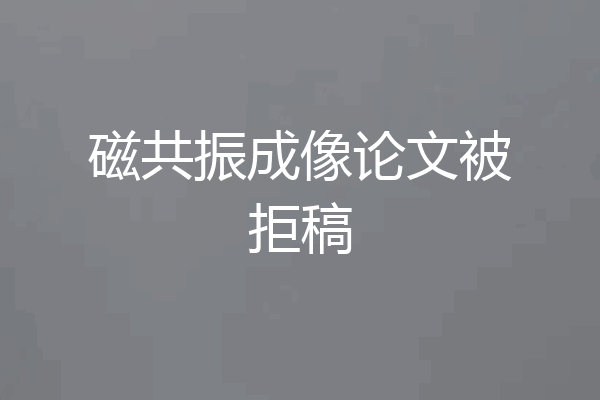 磁共振成像论文被拒稿