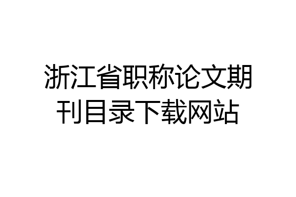 浙江省职称论文期刊目录下载网站
