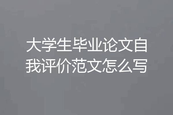 大学生毕业论文自我评价范文怎么写