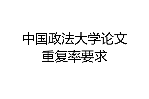 中国政法大学论文重复率要求