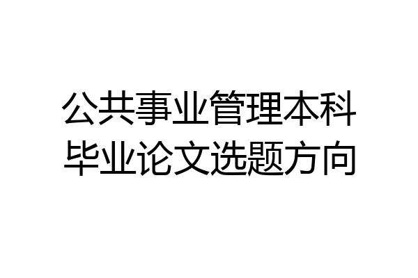 公共事业管理本科毕业论文选题方向