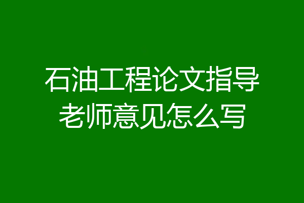 石油工程论文指导老师意见怎么写