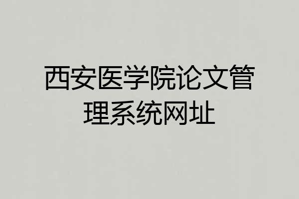 西安医学院论文管理系统网址