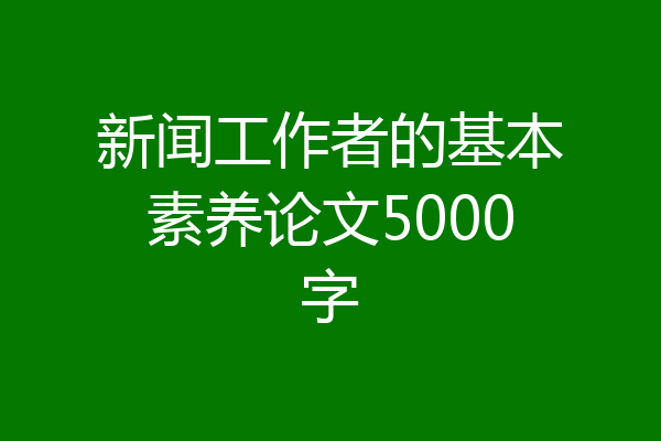 新闻工作者的基本素养论文5000字