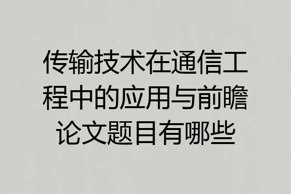 传输技术在通信工程中的应用与前瞻论文题目有哪些