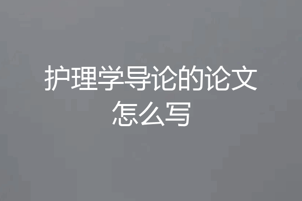 护理学导论的论文怎么写