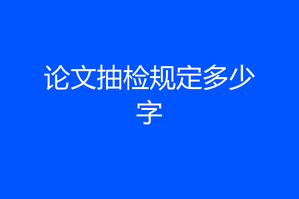 论文抽检规定多少字