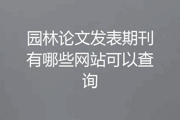 园林论文发表期刊有哪些网站可以查询