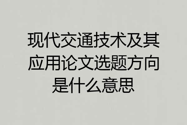 现代交通技术及其应用论文选题方向是什么意思