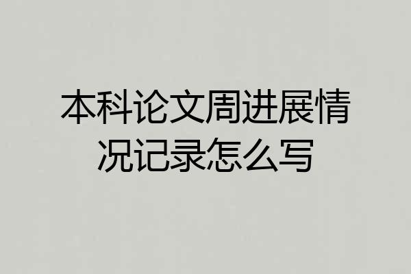 本科论文周进展情况记录怎么写