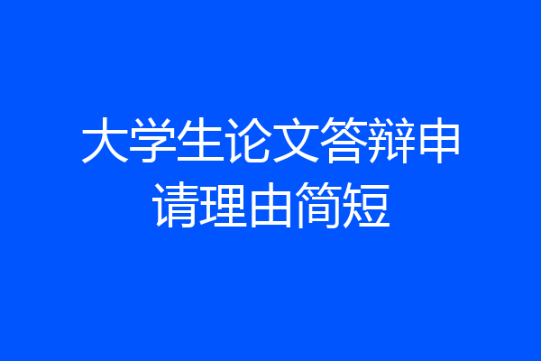大学生论文答辩申请理由简短