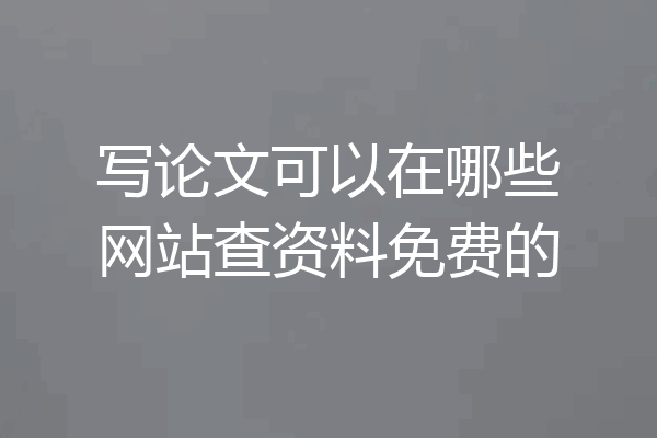 写论文可以在哪些网站查资料免费的