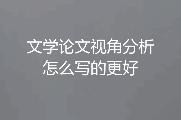 文学论文视角分析怎么写的更好