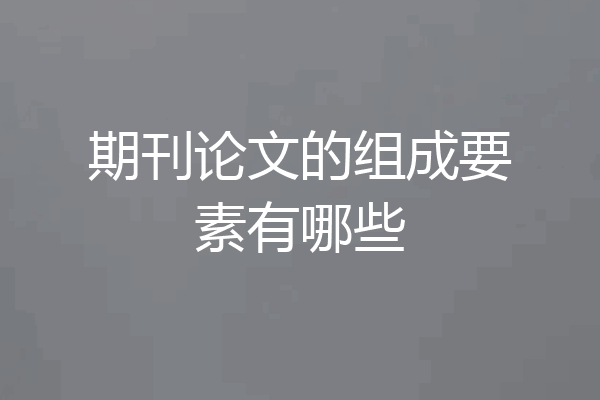 期刊论文的组成要素有哪些