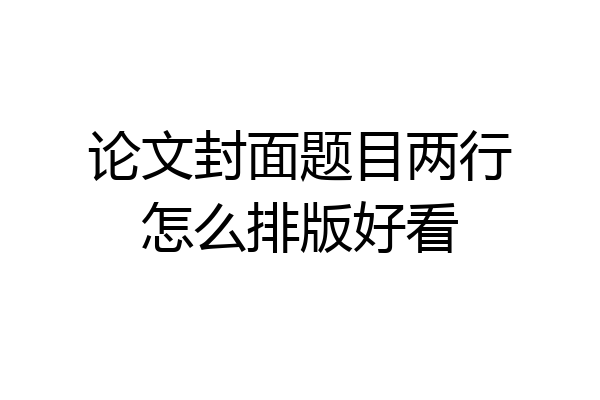 论文封面题目两行怎么排版好看