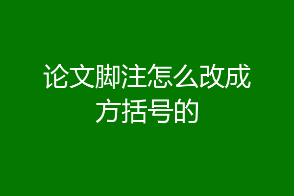 论文脚注怎么改成方括号的