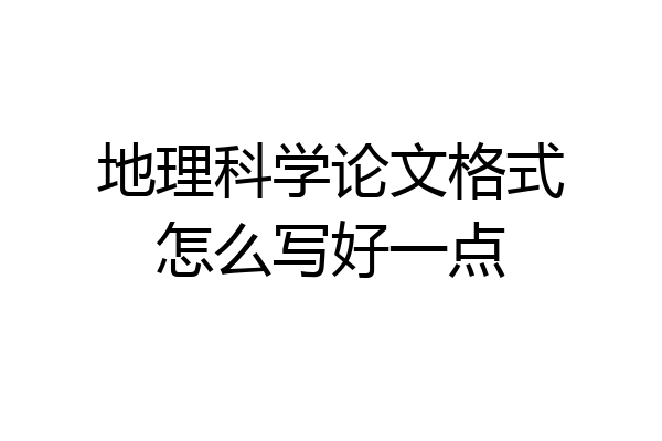 地理科学论文格式怎么写好一点