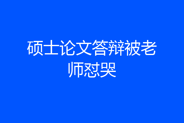 硕士论文答辩被老师怼哭