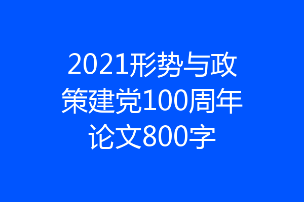 2021形势与政策建党100周年论文800字