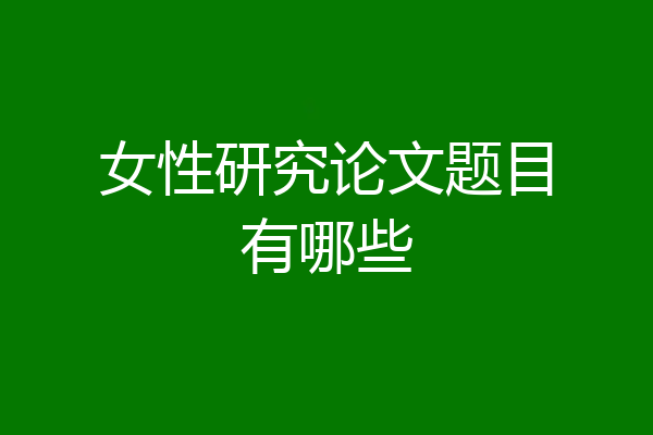 女性研究论文题目有哪些