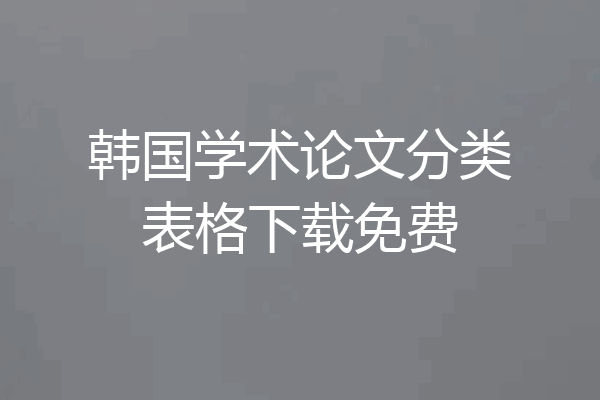 韩国学术论文分类表格下载免费