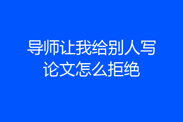 导师让我给别人写论文怎么拒绝