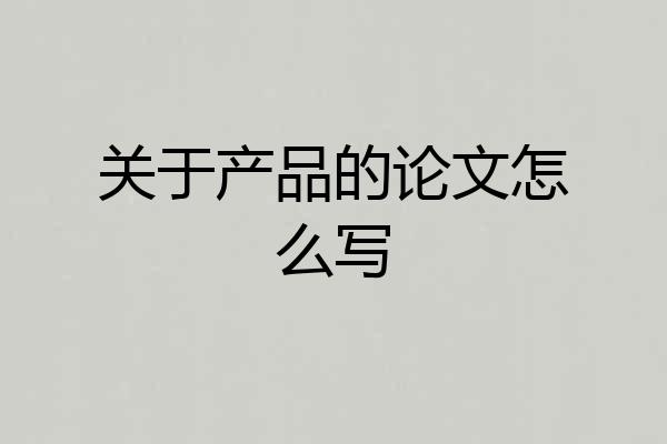 关于产品的论文怎么写
