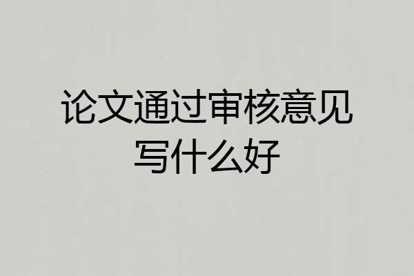 论文通过审核意见写什么好