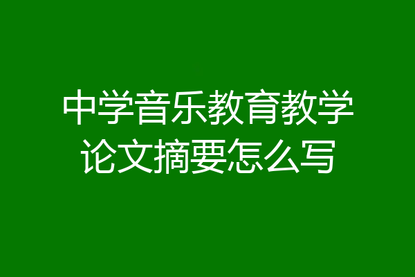 中学音乐教育教学论文摘要怎么写