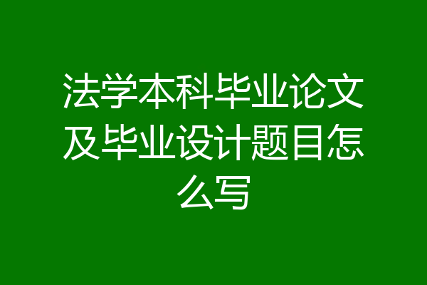 法学本科毕业论文及毕业设计题目怎么写