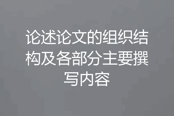 论述论文的组织结构及各部分主要撰写内容