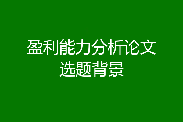 盈利能力分析论文选题背景