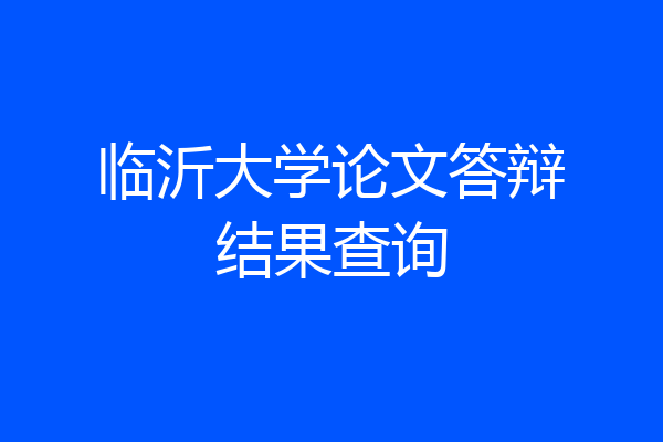 临沂大学论文答辩结果查询