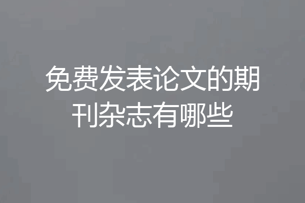 免费发表论文的期刊杂志有哪些