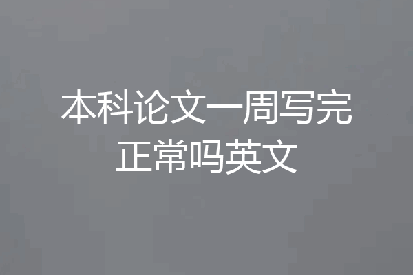 本科论文一周写完正常吗英文
