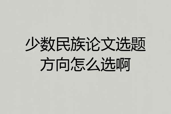 少数民族论文选题方向怎么选啊