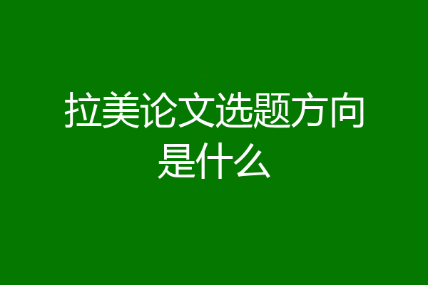 拉美论文选题方向是什么