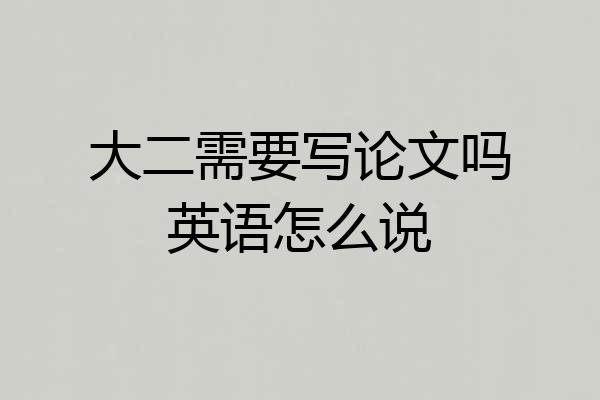 大二需要写论文吗英语怎么说