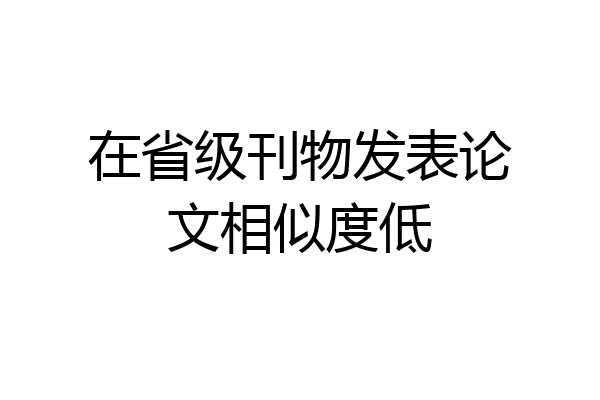 在省级刊物发表论文相似度低