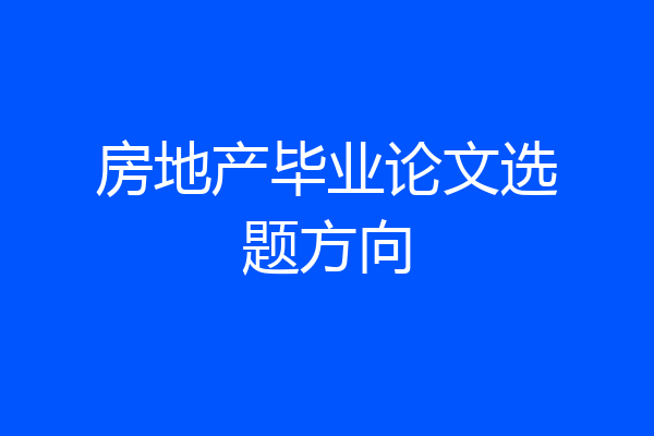 房地产毕业论文选题方向