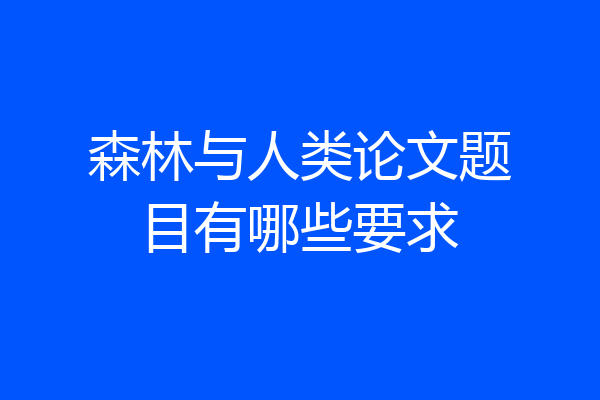森林与人类论文题目有哪些要求