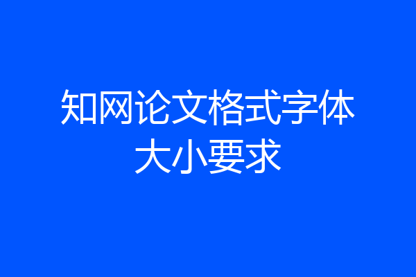 知网论文格式字体大小要求