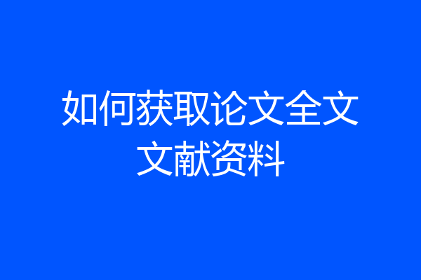 如何获取论文全文文献资料