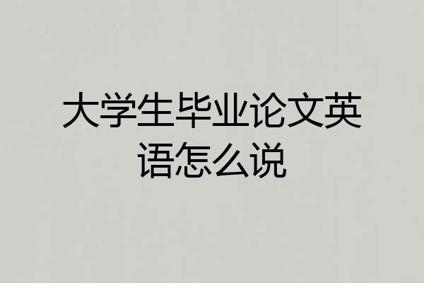 大学生毕业论文英语怎么说