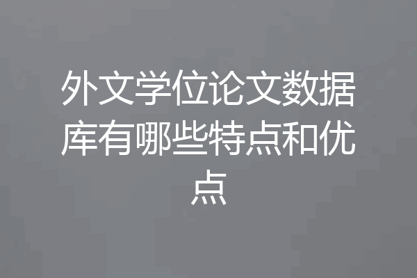 外文学位论文数据库有哪些特点和优点