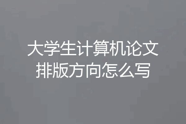 大学生计算机论文排版方向怎么写